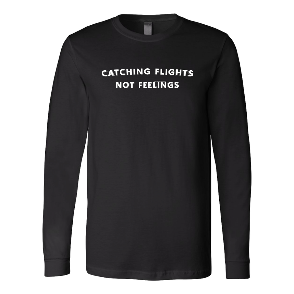 Catching Flights Not Feelings Unisex Long Sleeve Shirt